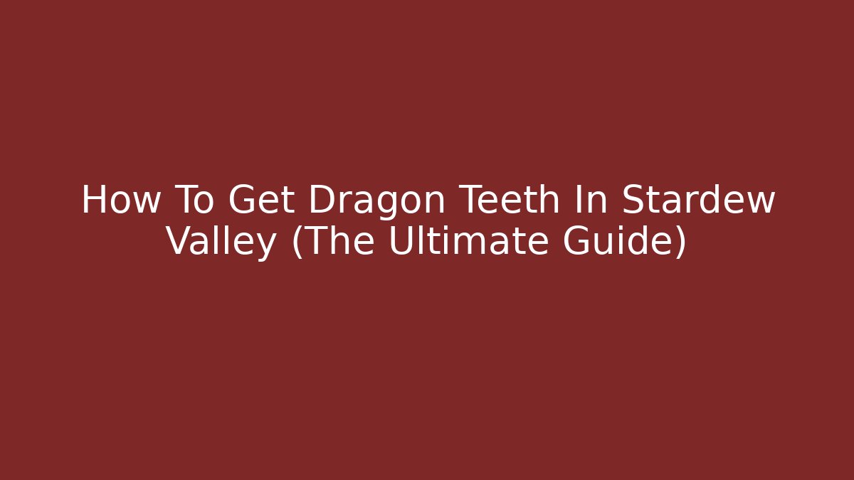 How To Get Dragon Teeth In Stardew Valley (The Ultimate Guide)