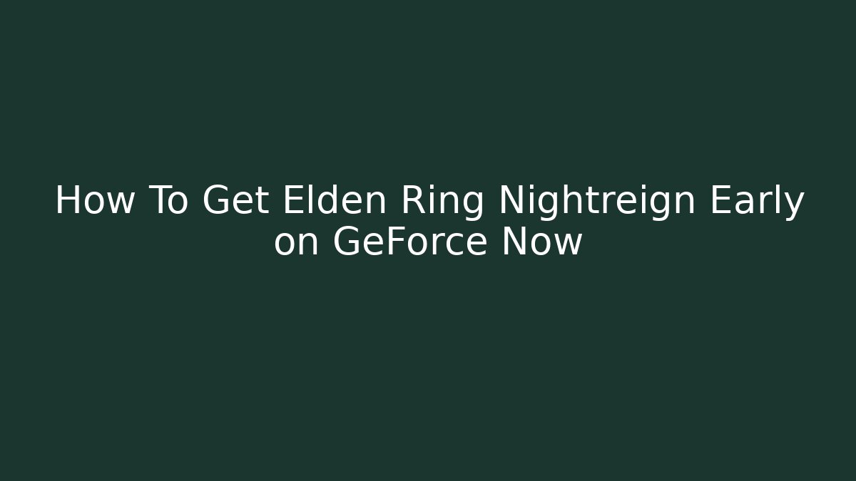 How To Get Elden Ring Nightreign Early on GeForce Now