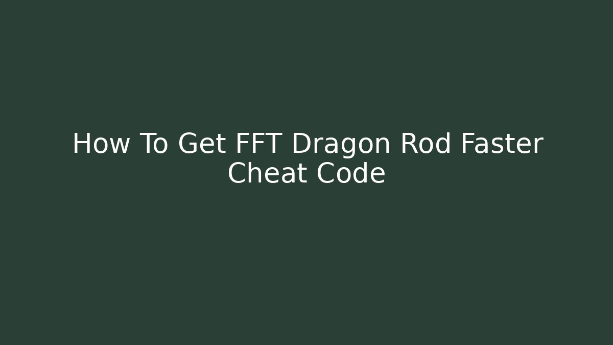 How To Get FFT Dragon Rod Faster Cheat Code