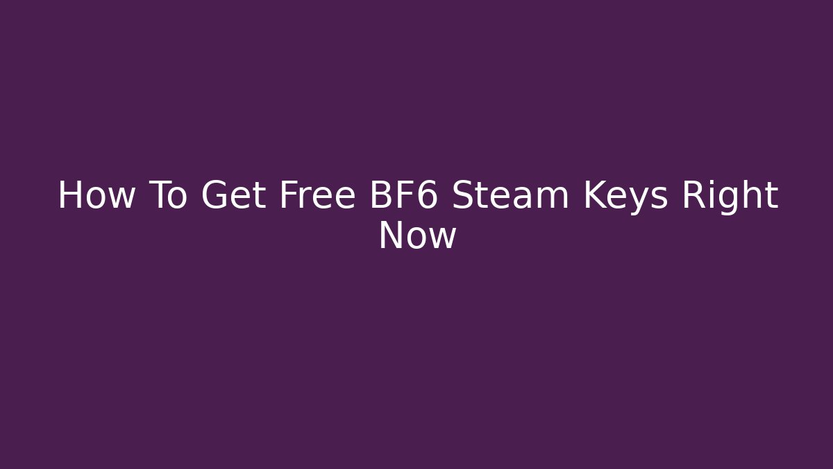 How To Get Free BF6 Steam Keys Right Now