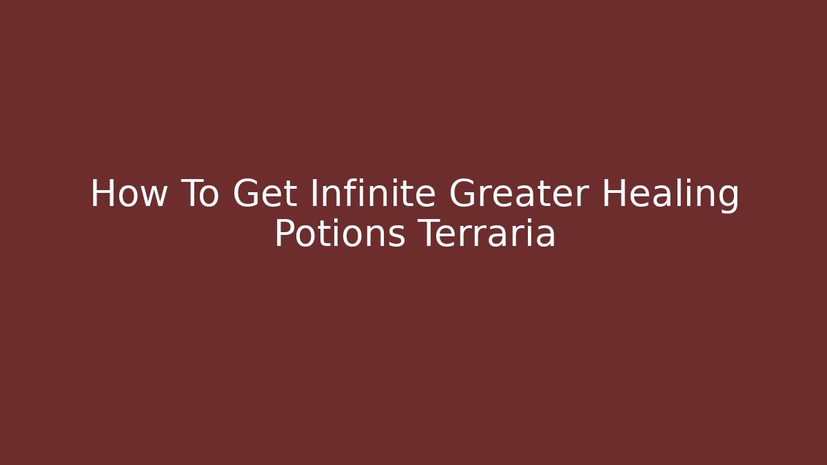 How To Get Infinite Greater Healing Potions Terraria