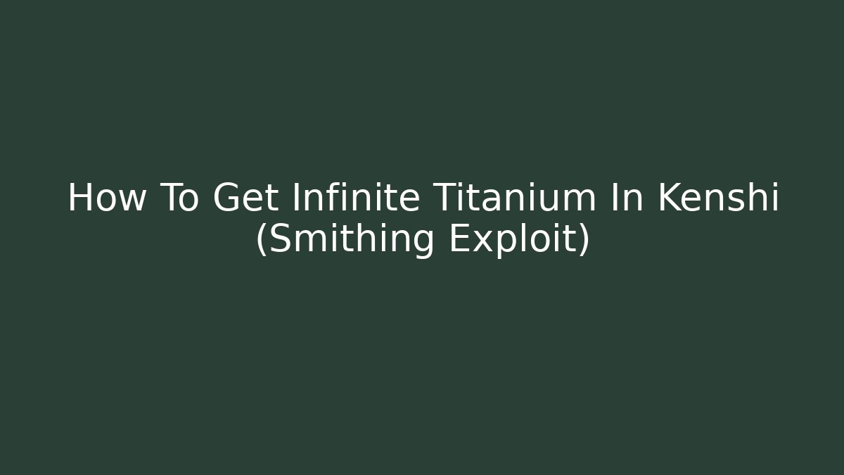 How To Get Infinite Titanium In Kenshi (Smithing Exploit)