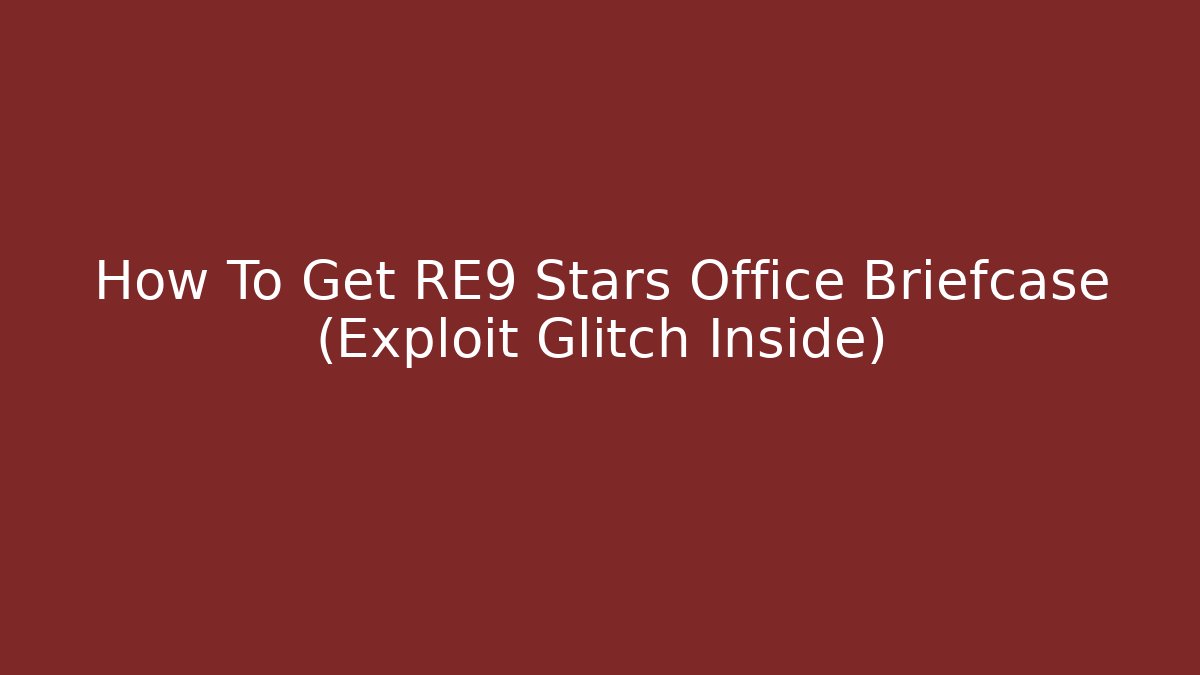 How To Get RE9 Stars Office Briefcase (Exploit Glitch Inside) - Create More Assets