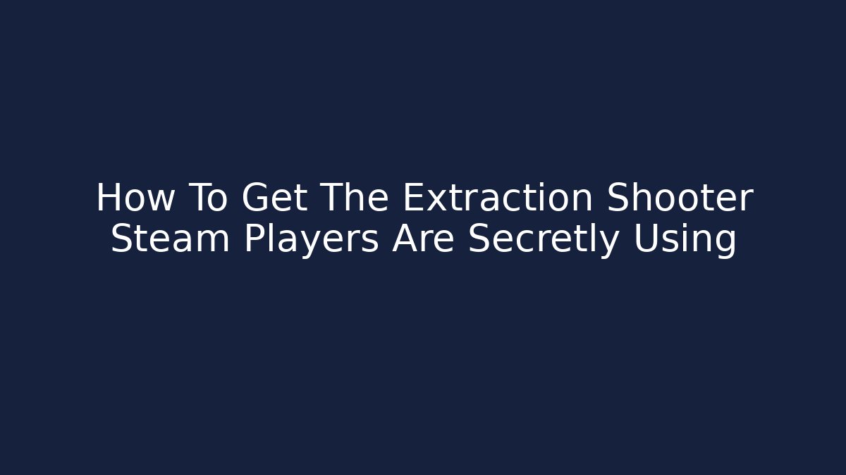 How To Get The Extraction Shooter Steam Players Are Secretly Using