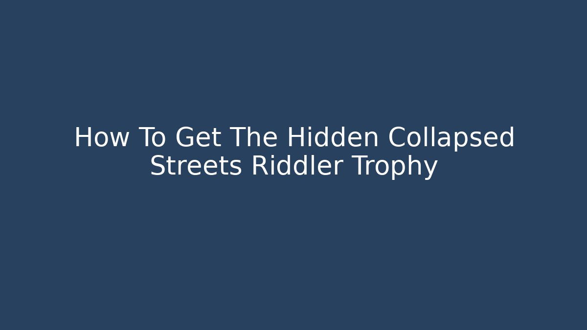 How To Get The Hidden Collapsed Streets Riddler Trophy - Create More Assets