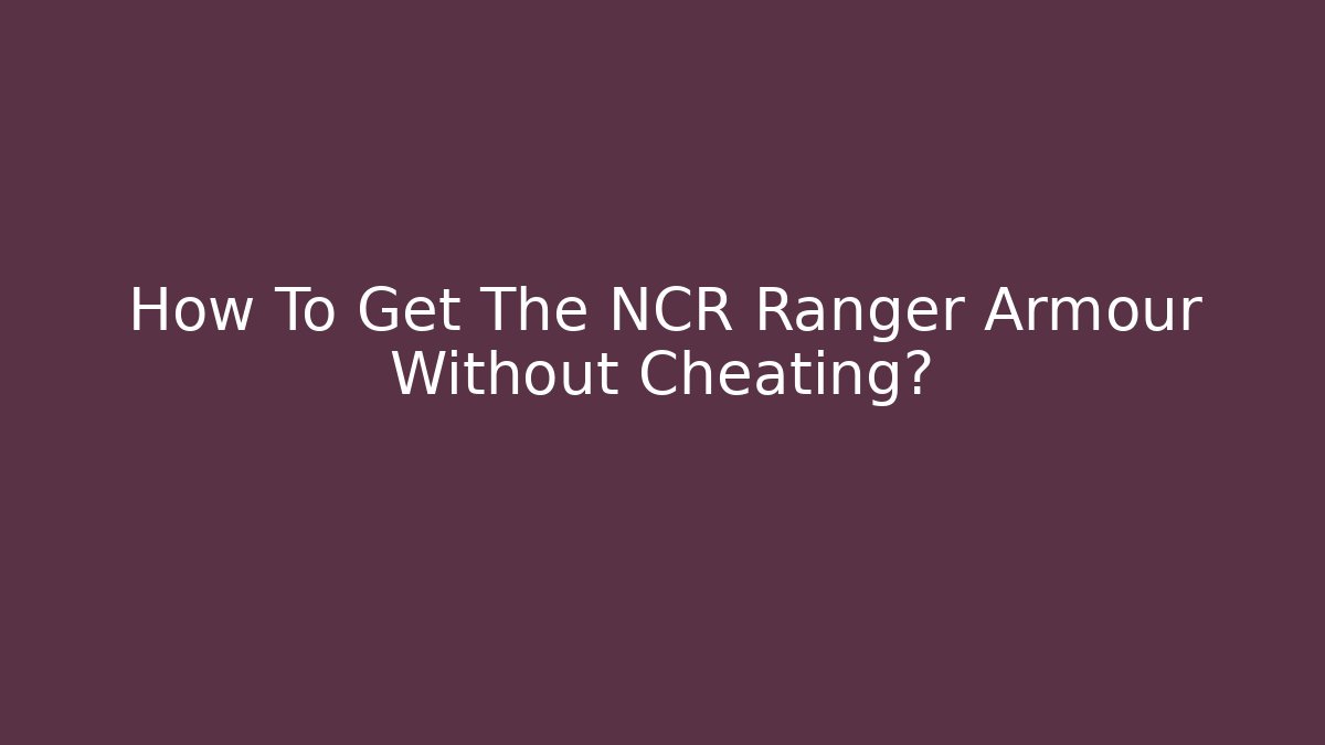 How To Get The NCR Ranger Armour Without Cheating?