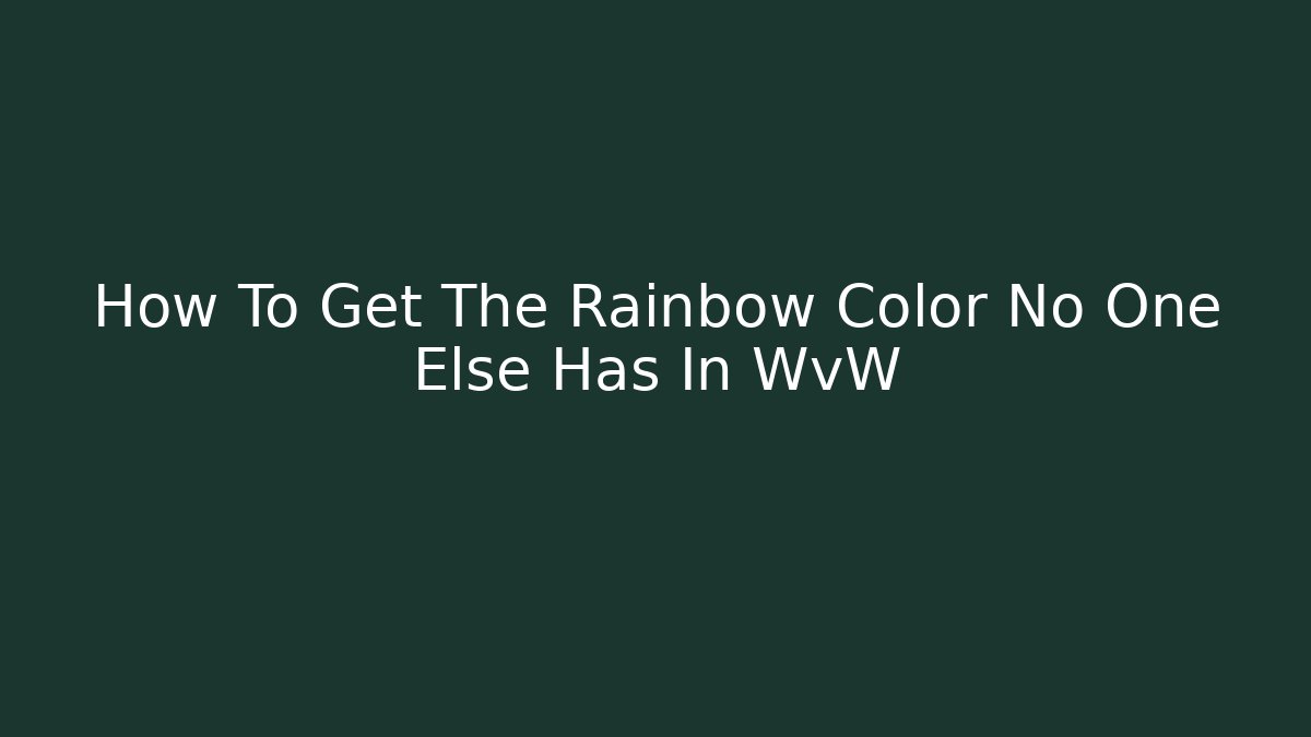 How To Get The Rainbow Color No One Else Has In WvW