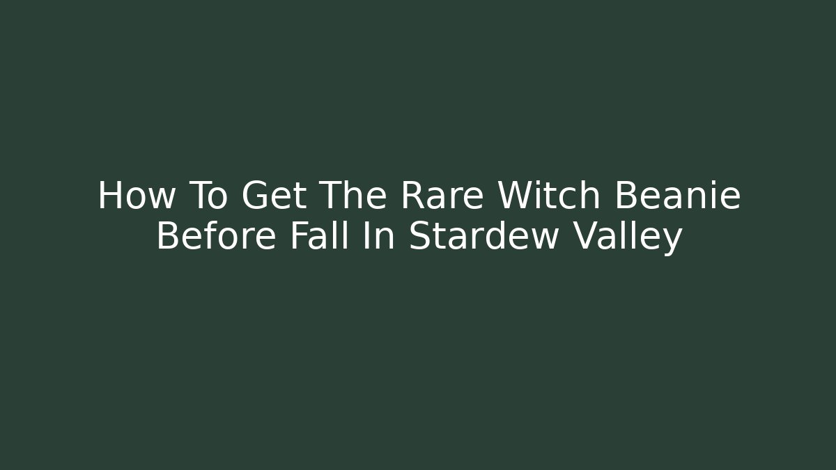 How To Get The Rare Witch Beanie Before Fall In Stardew Valley