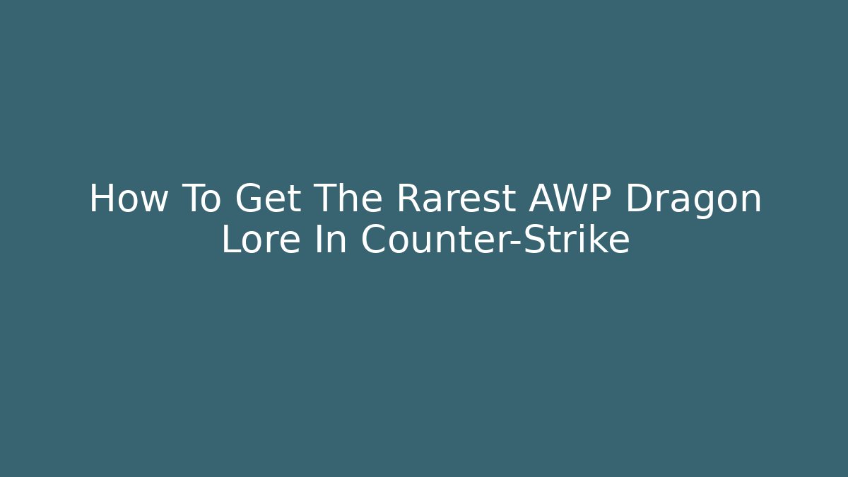 How To Get The Rarest AWP Dragon Lore In Counter-Strike