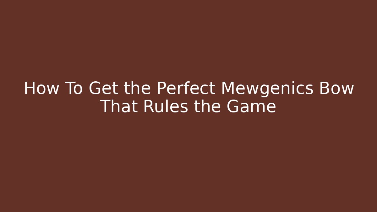 How To Get the Perfect Mewgenics Bow That Rules the Game
