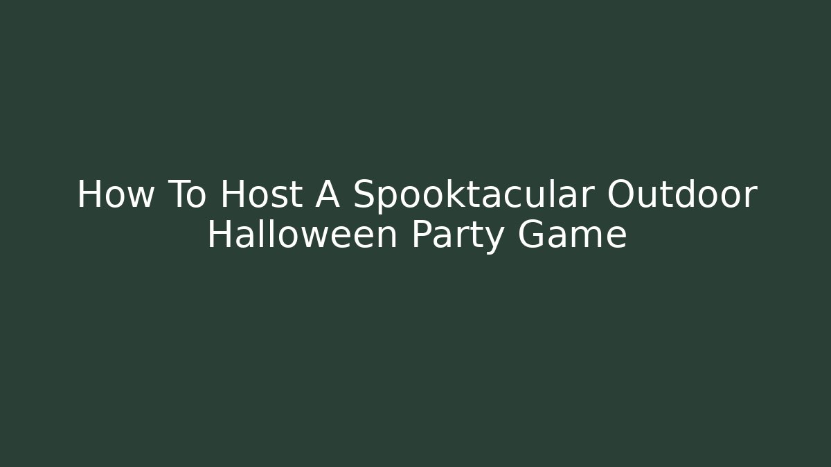 How To Host A Spooktacular Outdoor Halloween Party Game