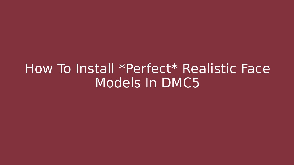 How To Install *Perfect* Realistic Face Models In DMC5 - Create More Assets