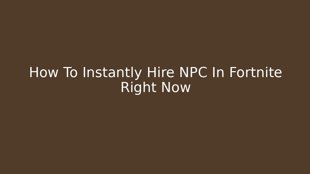 How To Instantly Hire NPC In Fortnite Right Now