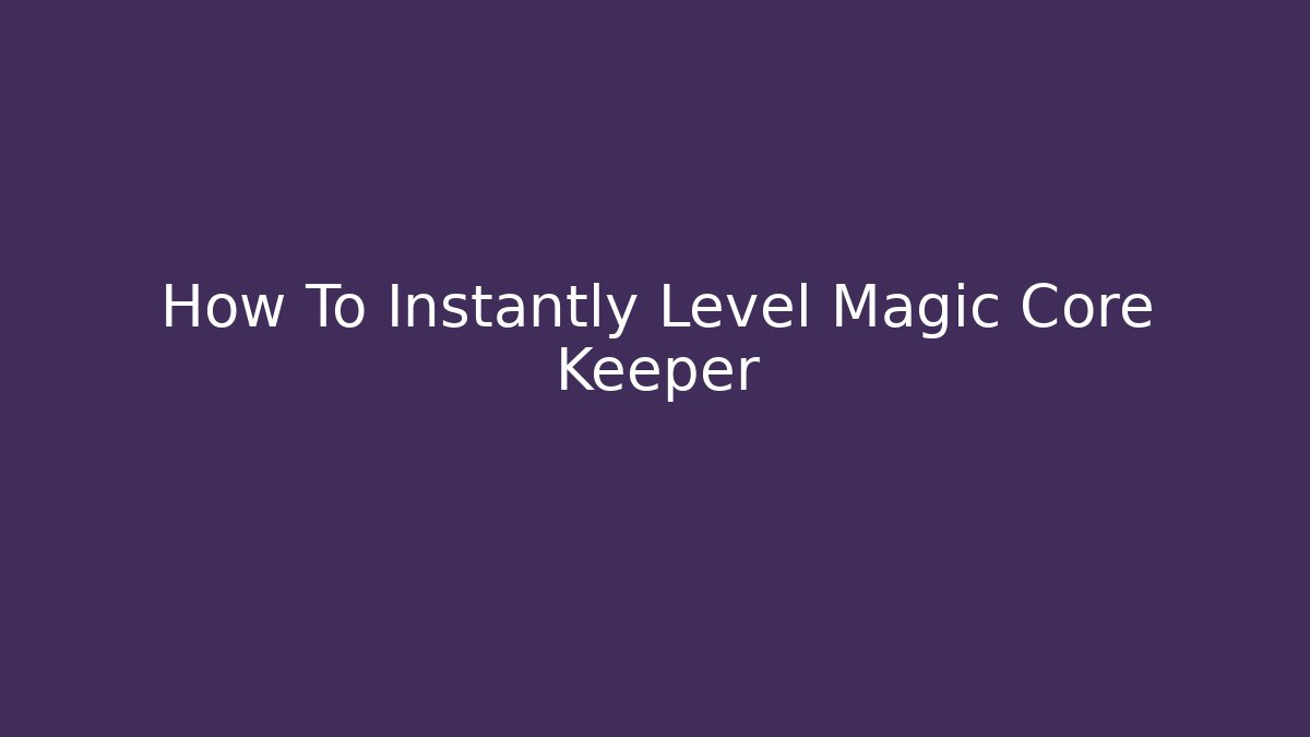 How To Instantly Level Magic Core Keeper
