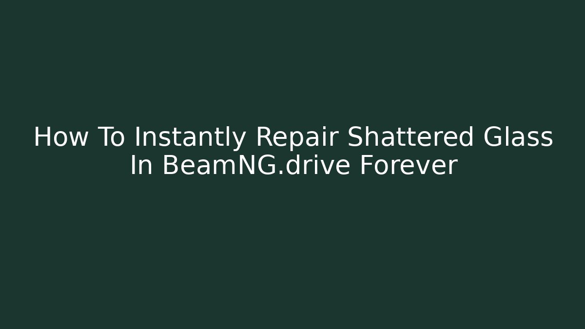 How To Instantly Repair Shattered Glass In BeamNG.drive Forever