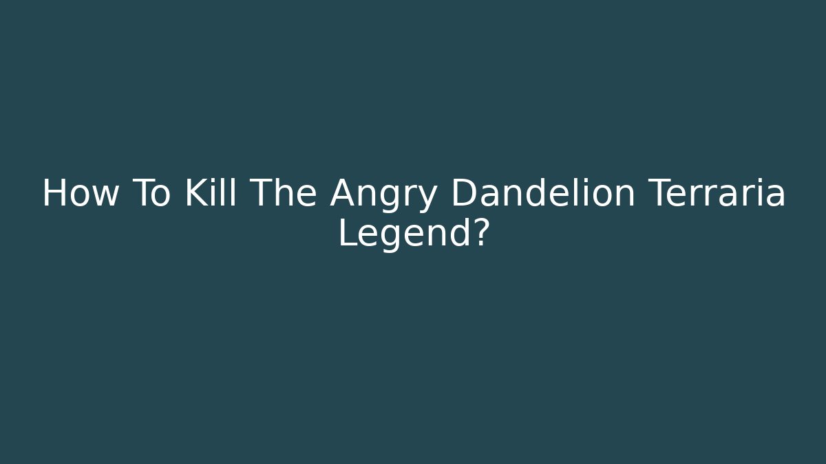 How To Kill The Angry Dandelion Terraria Legend?