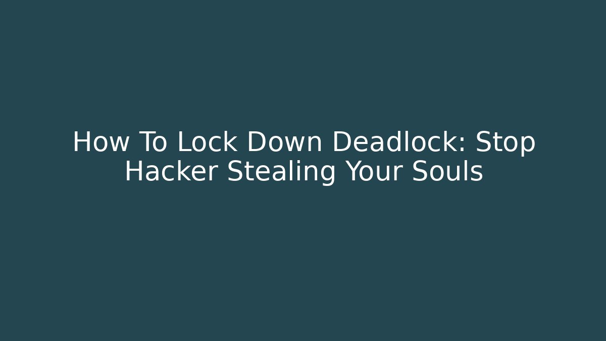 How To Lock Down Deadlock: Stop Hacker Stealing Your Souls