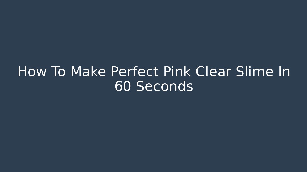 How To Make Perfect Pink Clear Slime In 60 Seconds - Create More Assets