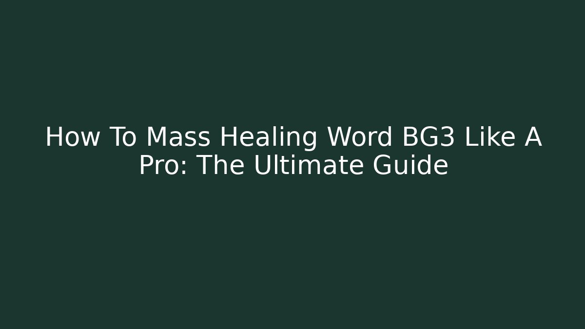 How To Mass Healing Word BG3 Like A Pro: The Ultimate Guide