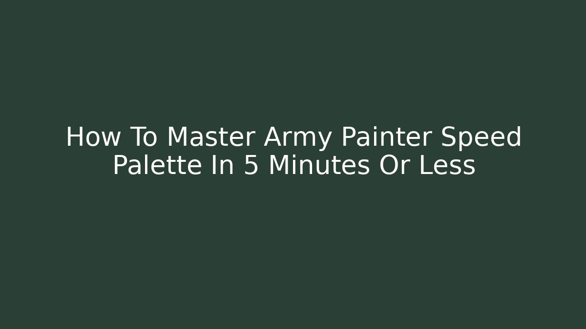 How To Master Army Painter Speed Palette In 5 Minutes Or Less