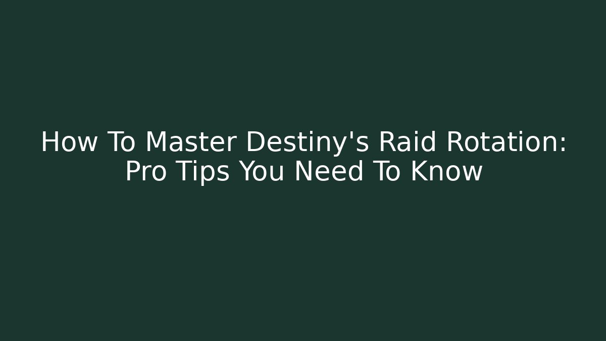 How To Master Destiny's Raid Rotation: Pro Tips You Need To Know