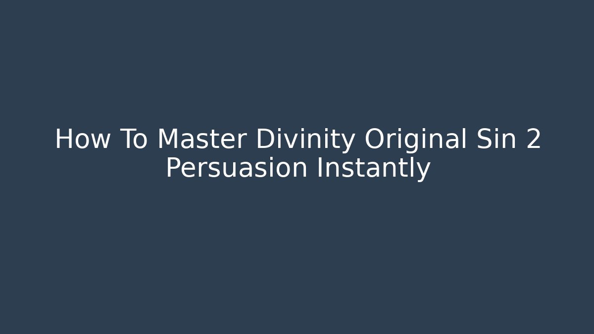 How To Master Divinity Original Sin 2 Persuasion Instantly