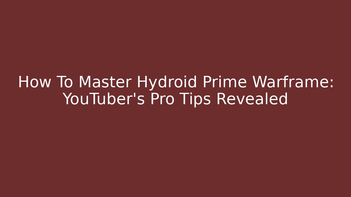 How To Master Hydroid Prime Warframe: YouTuber’s Pro Tips Revealed