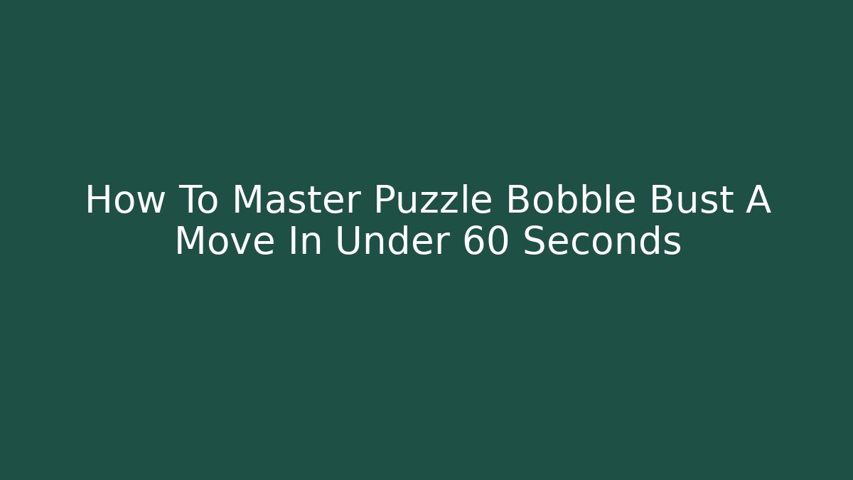 How To Master Puzzle Bobble Bust A Move In Under 60 Seconds