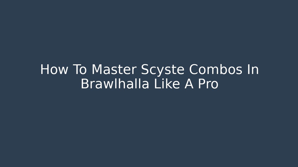 How To Master Scyste Combos In Brawlhalla Like A Pro