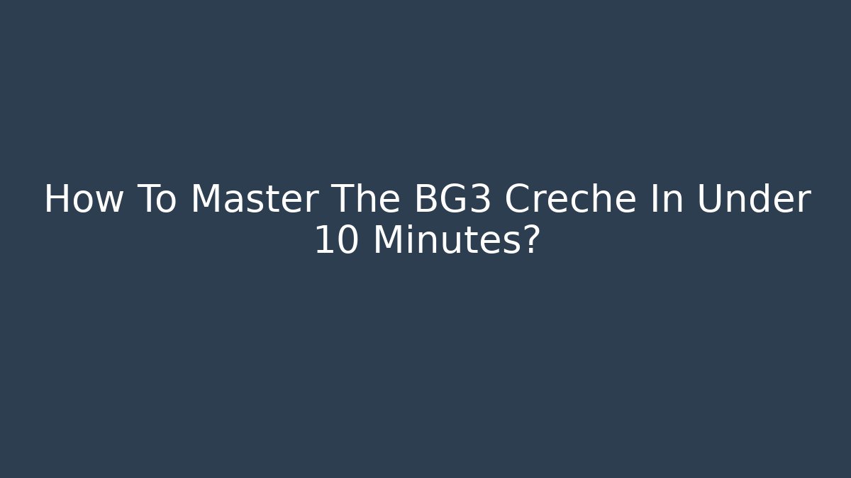 How To Master The BG3 Creche In Under 10 Minutes?