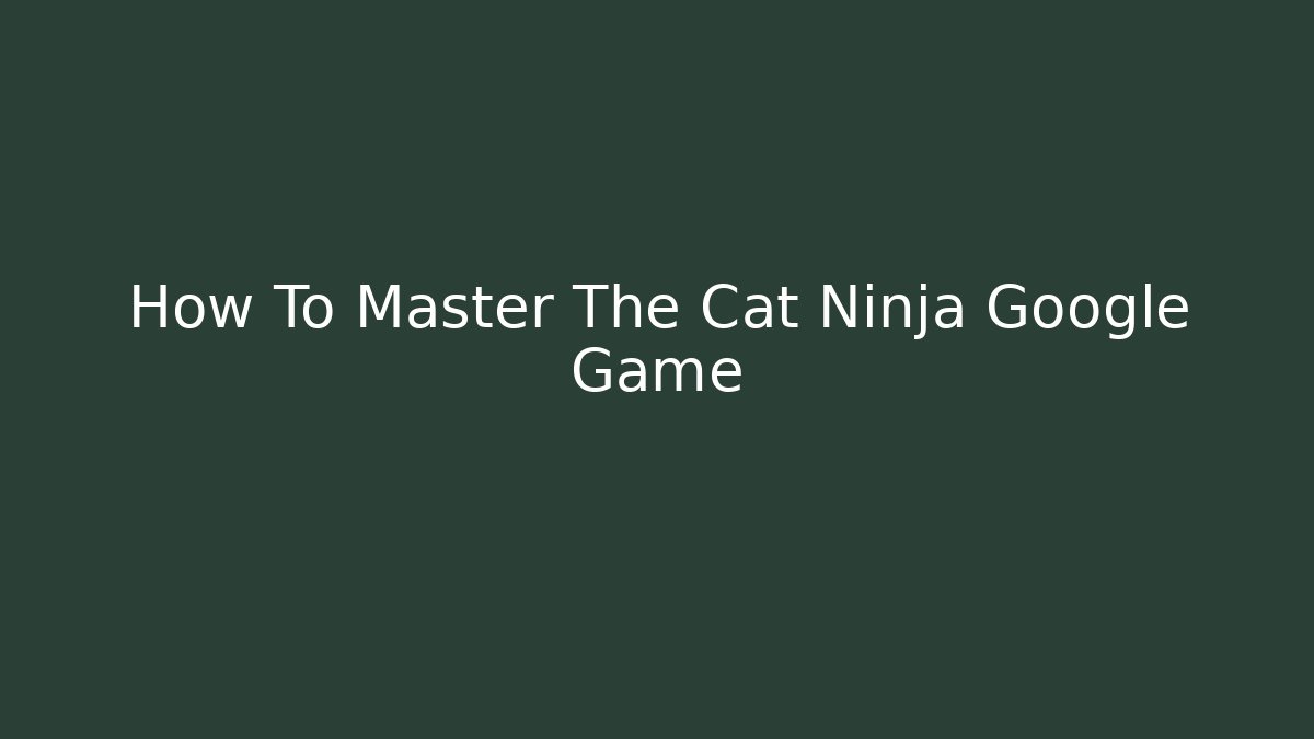 How To Master The Cat Ninja Google Game