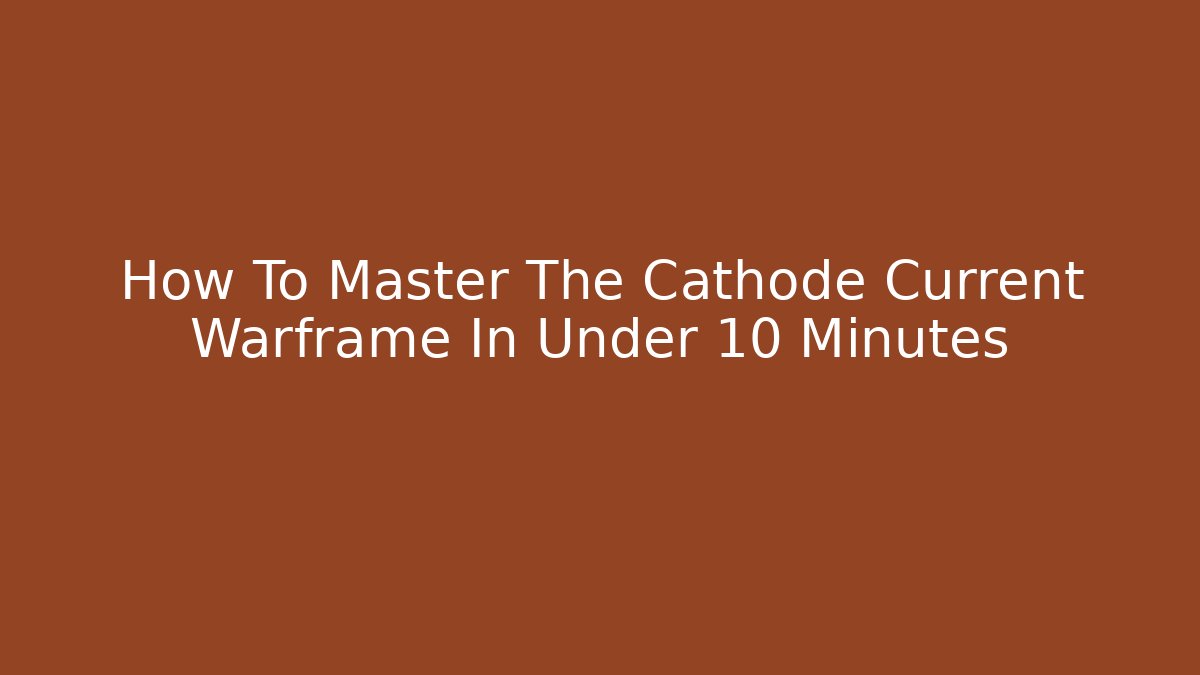 How To Master The Cathode Current Warframe In Under 10 Minutes