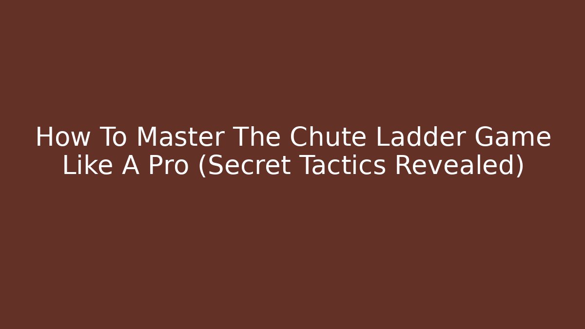 How To Master The Chute Ladder Game Like A Pro (Secret Tactics Revealed)