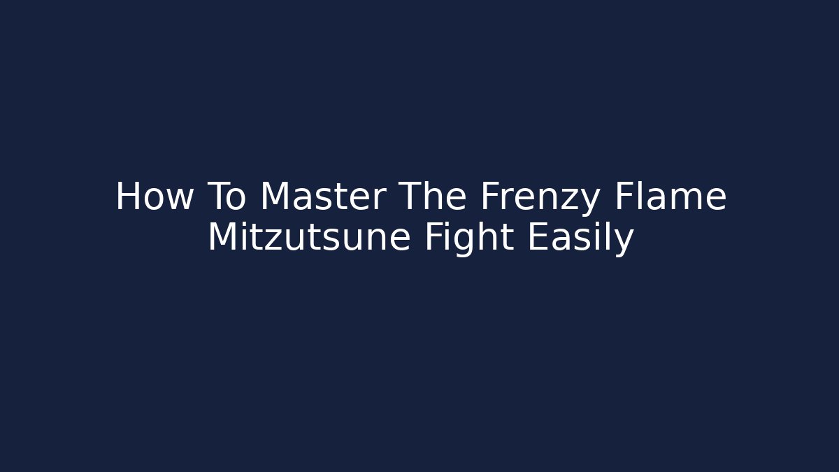 How To Master The Frenzy Flame Mitzutsune Fight Easily