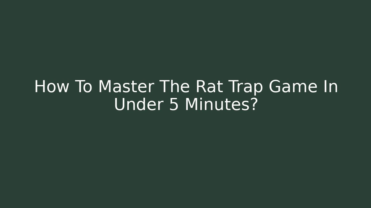 How To Master The Rat Trap Game In Under 5 Minutes?
