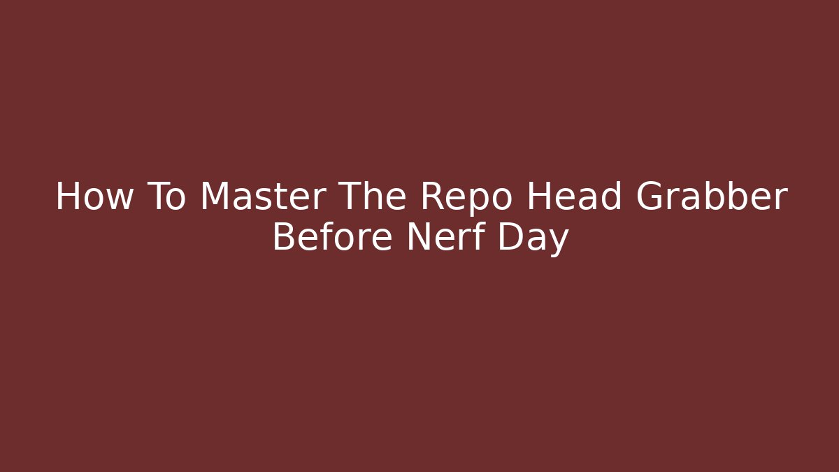 How To Master The Repo Head Grabber Before Nerf Day