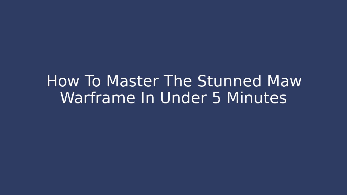 How To Master The Stunned Maw Warframe In Under 5 Minutes