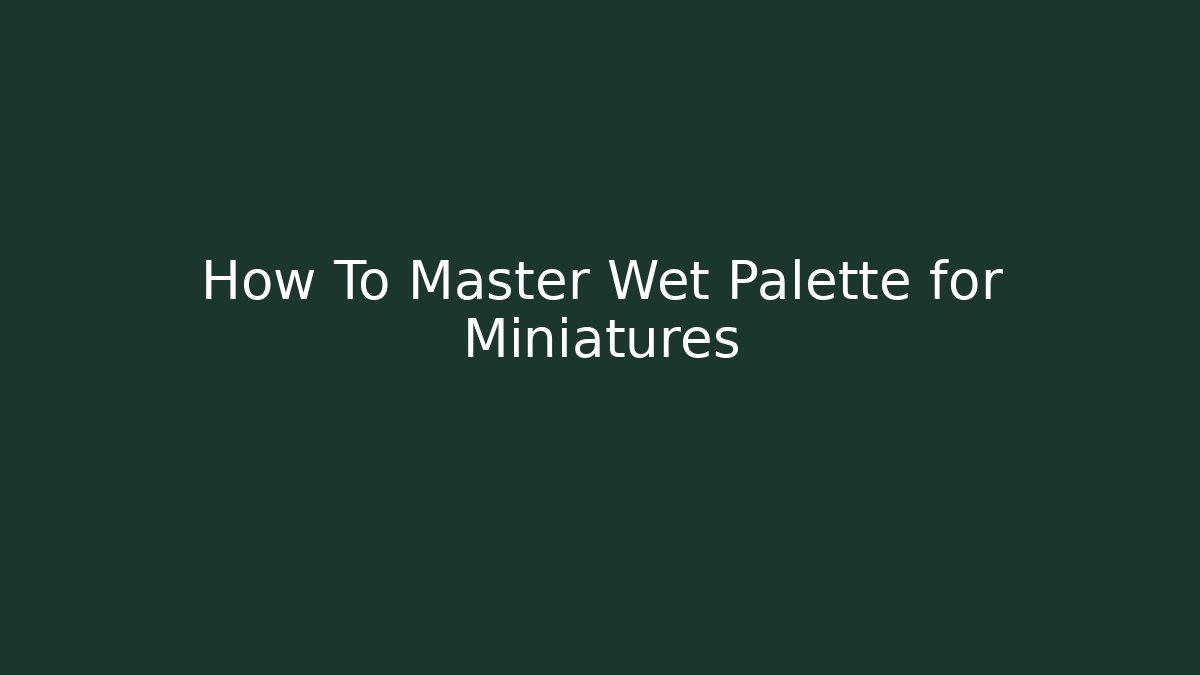 How To Master Wet Palette for Miniatures - Create More Assets