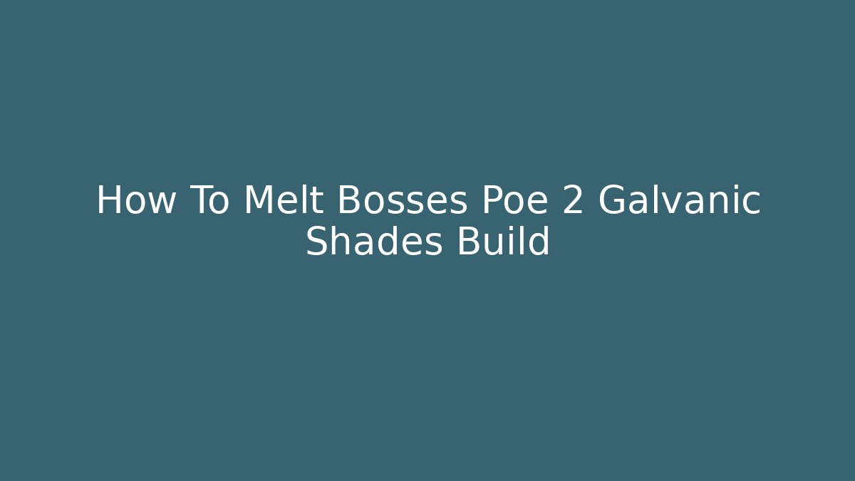 How To Melt Bosses Poe 2 Galvanic Shades Build