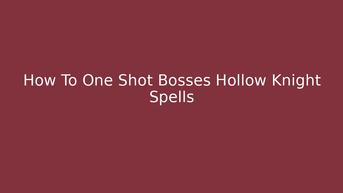 How To One Shot Bosses Hollow Knight Spells