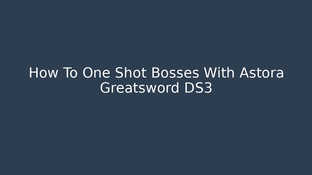 How To One Shot Bosses With Astora Greatsword DS3