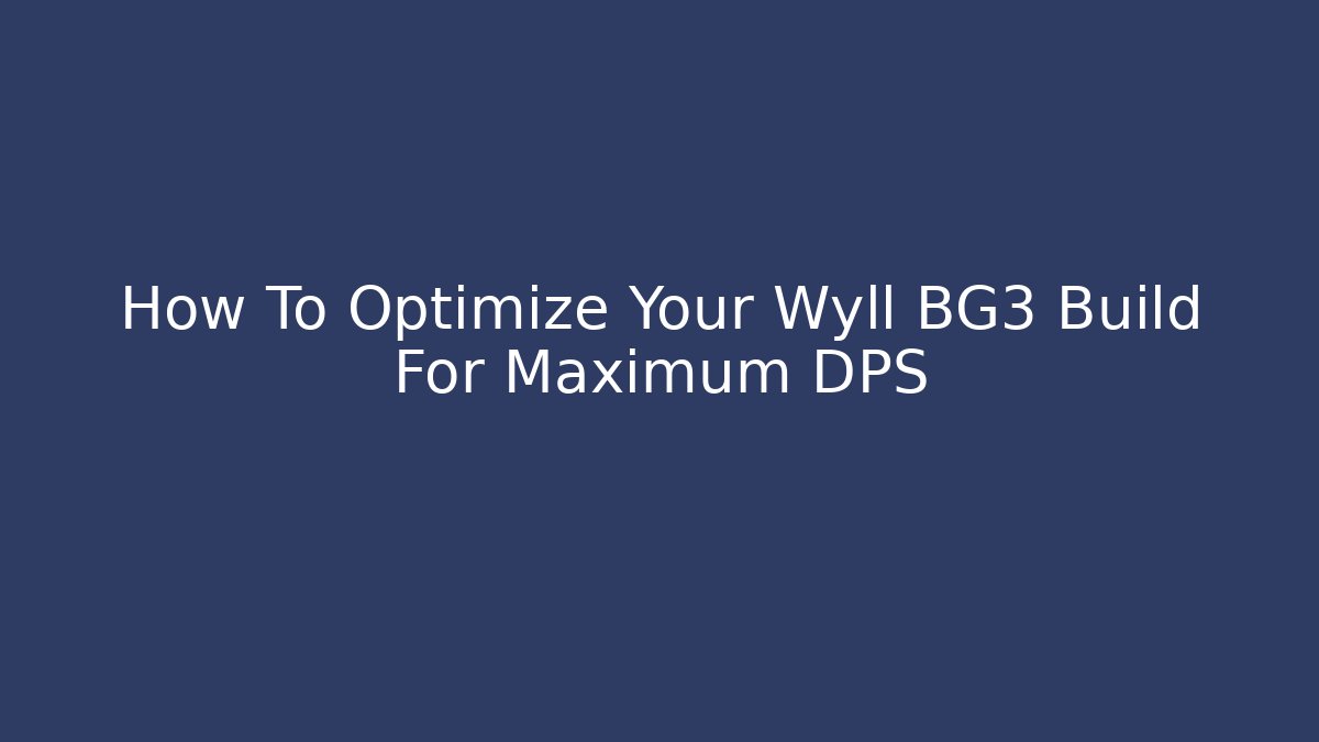 How To Optimize Your Wyll BG3 Build For Maximum DPS - Create More Assets