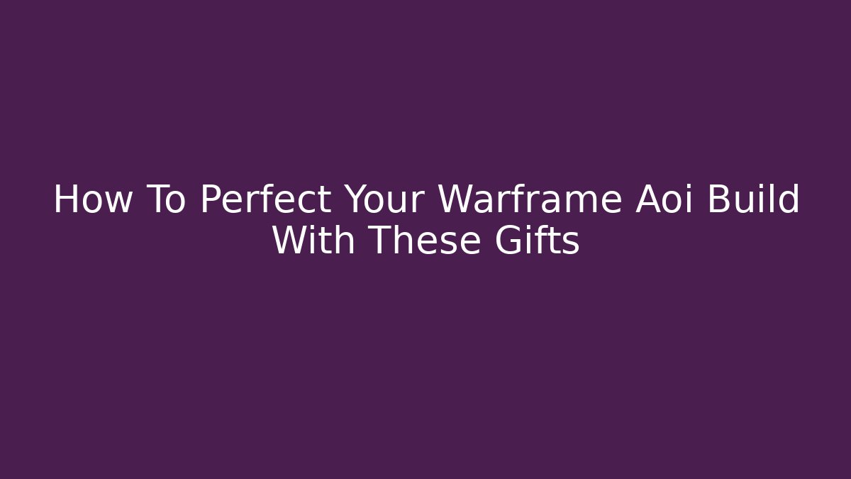 How To Perfect Your Warframe Aoi Build With These Gifts