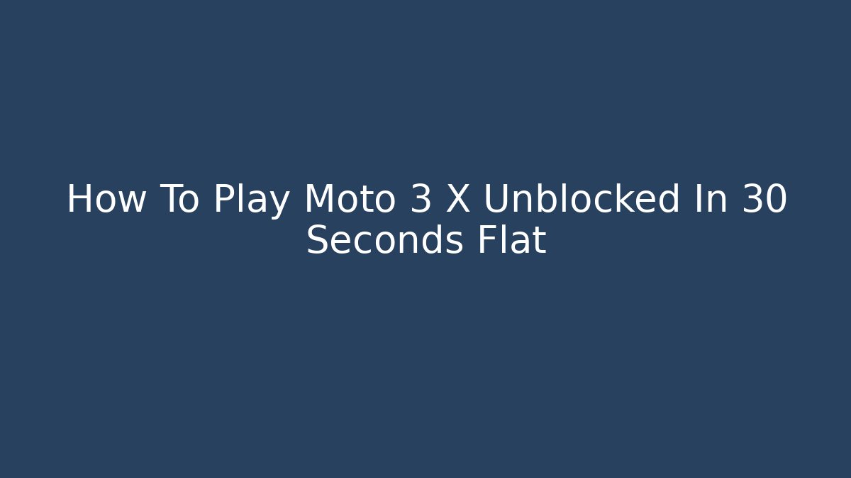 How To Play Moto 3 X Unblocked In 30 Seconds Flat