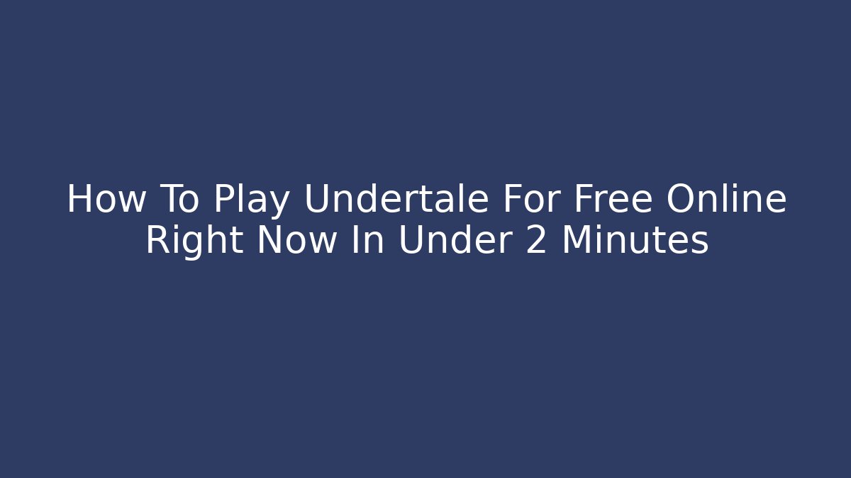 How To Play Undertale For Free Online Right Now In Under 2 Minutes