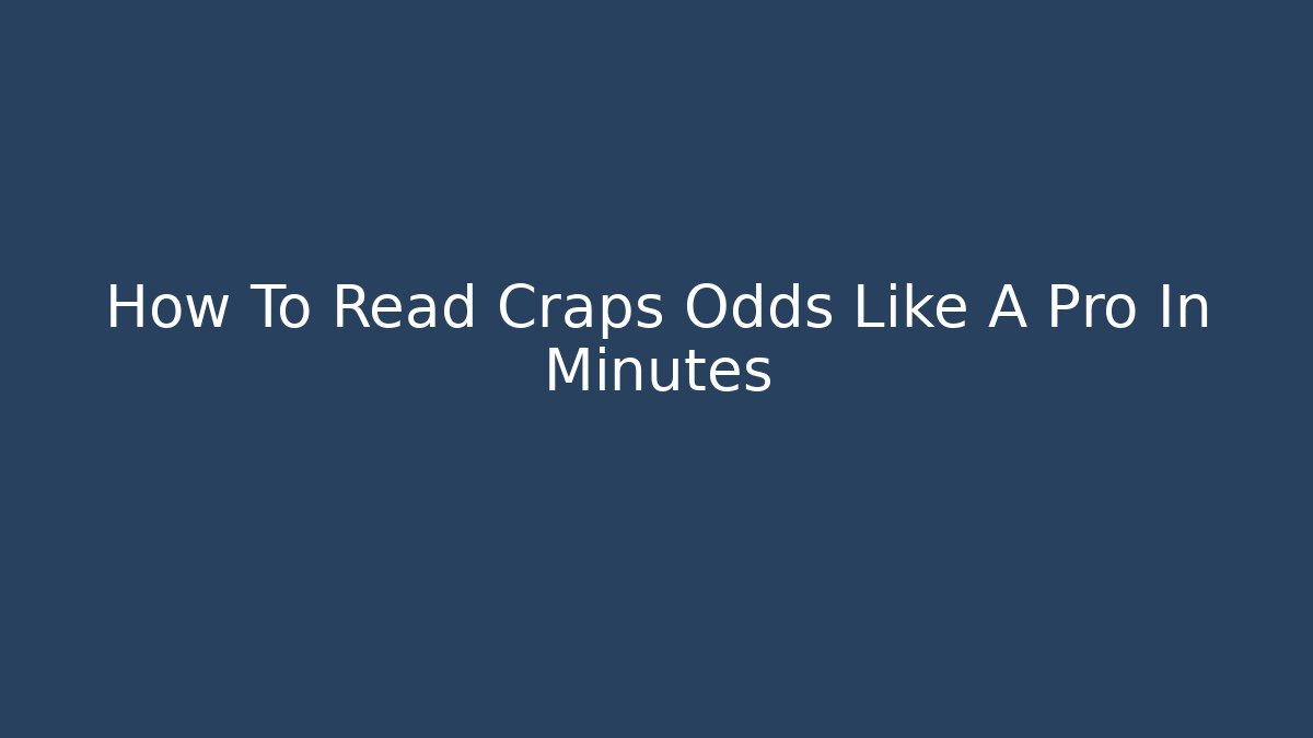 How To Read Craps Odds Like A Pro In Minutes