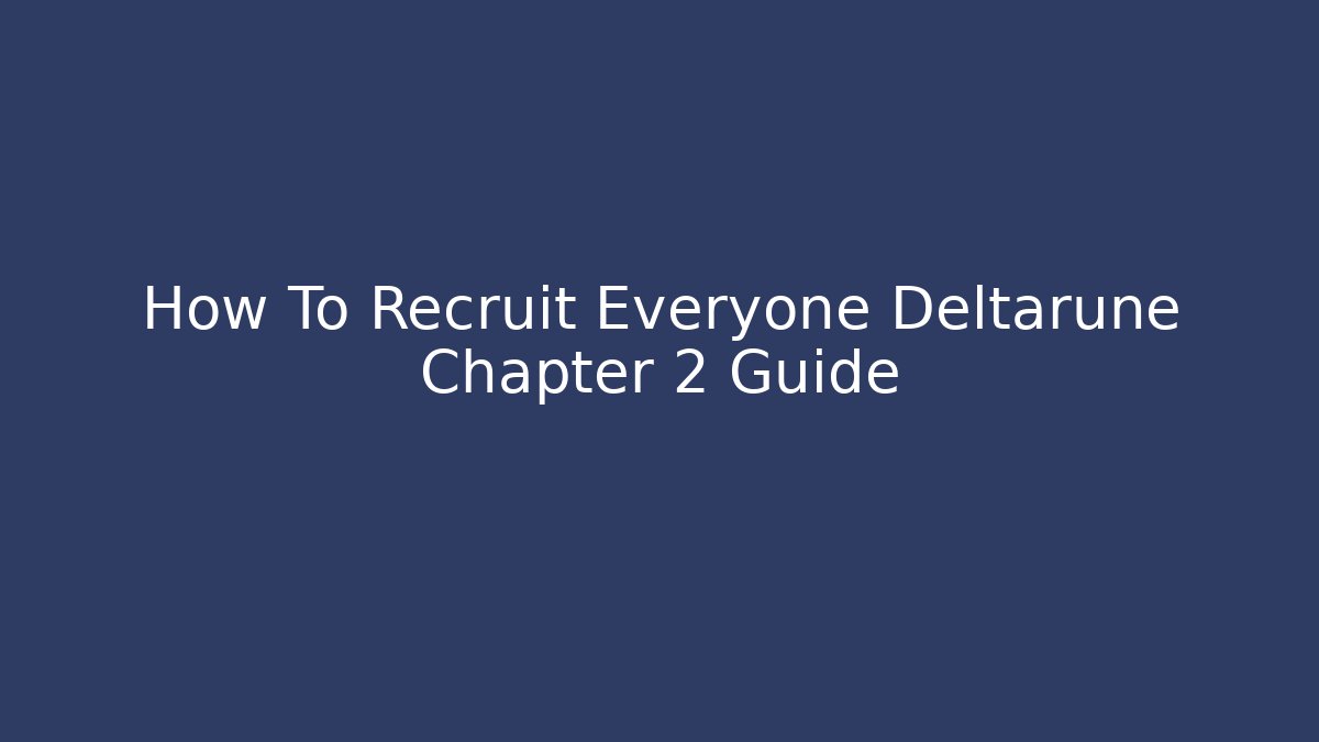 How To Recruit Everyone Deltarune Chapter 2 Guide
