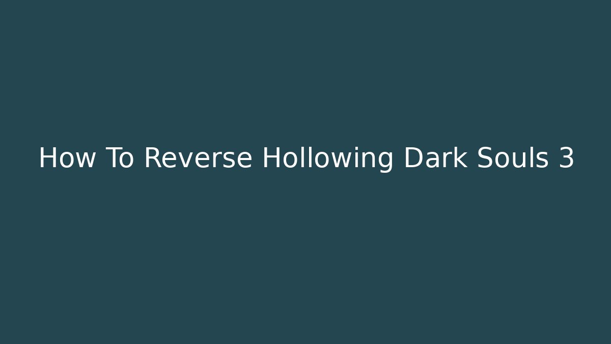 How To Reverse Hollowing Dark Souls 3 - Create More Assets