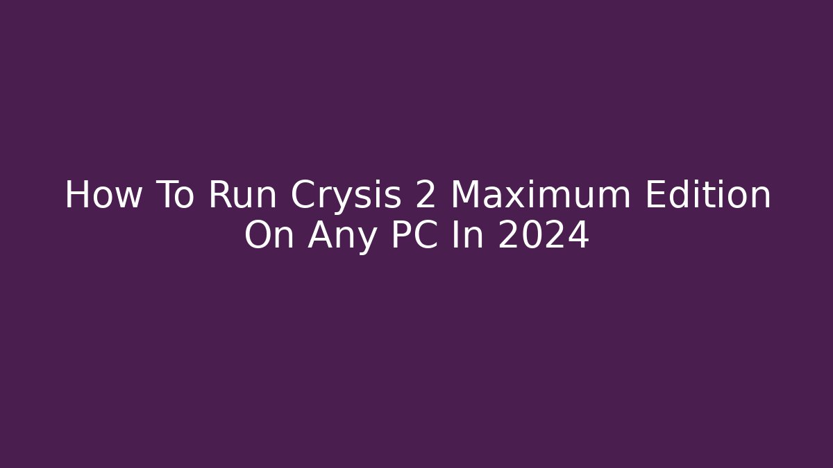 How To Run Crysis 2 Maximum Edition On Any PC In 2024