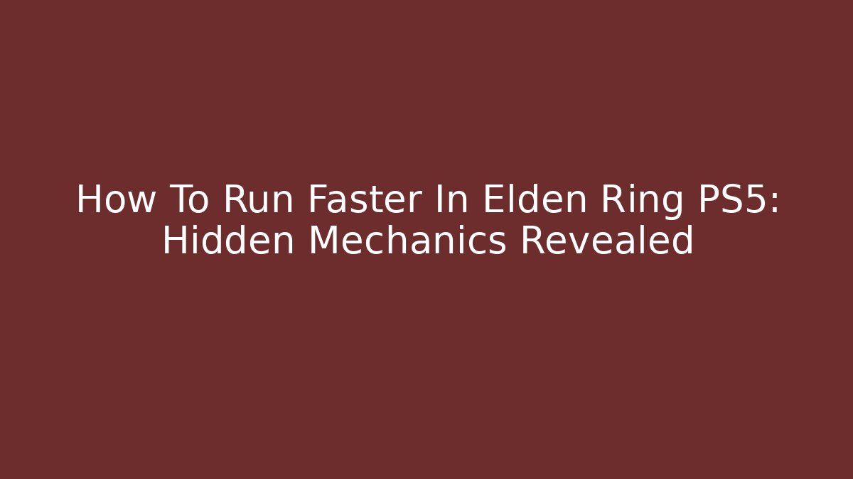 How To Run Faster In Elden Ring PS5: Hidden Mechanics Revealed